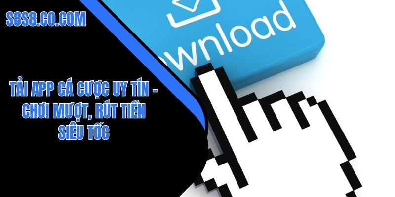 Tải App Cá Cược Uy Tín – Chơi Mượt, Rút Tiền Siêu Tốc