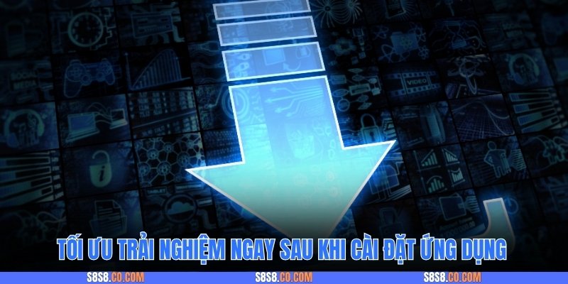 Tối ưu trải nghiệm ngay sau khi cài đặt ứng dụng