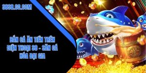 bắn cá ăn tiền trên điện thoại