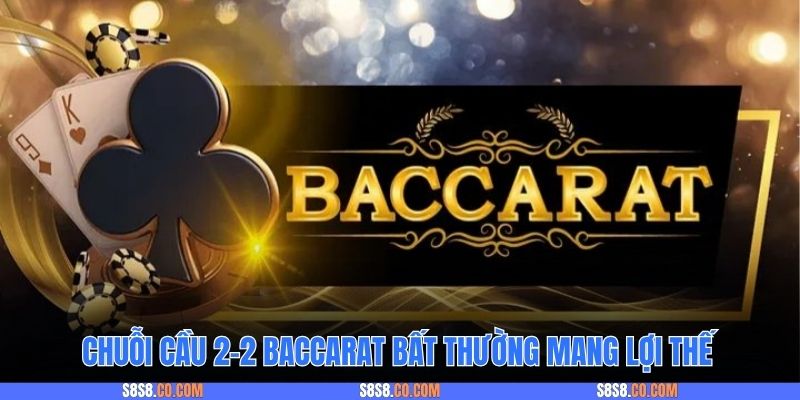Chuỗi cầu 2-2 baccarat bất thường mang lợi thế