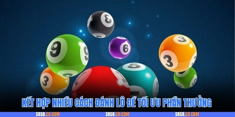 Kết hợp nhiều cách đánh lô đề tối ưu phần thưởng