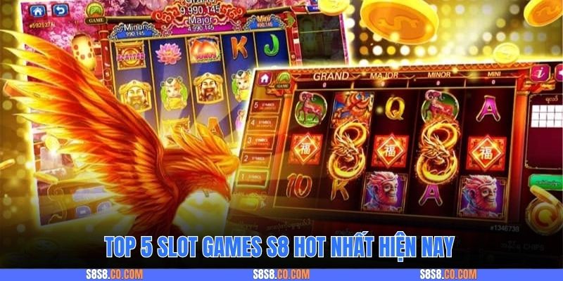 Top 5 slot games S8 hot nhất hiện nay